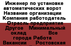 Инженер по установке автоматических ворот › Название организации ­ Компания-работодатель › Отрасль предприятия ­ Другое › Минимальный оклад ­ 40 000 - Все города Работа » Вакансии   . Ростовская обл.,Донецк г.